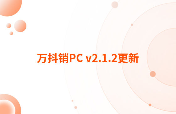 萬抖銷PC v2.1.2更新：迭代內(nèi)容如下：  1.抖音企業(yè)號支持自動回復(fù)功能，滿足進(jìn)入對話、撥打電話、客戶留資、私信及視頻評論多種場景的觸發(fā)自動回復(fù)功能。