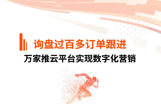 詢盤過百，多個訂單正在跟進！企業(yè)巧用萬家推云平臺實現(xiàn)數(shù)字化營銷